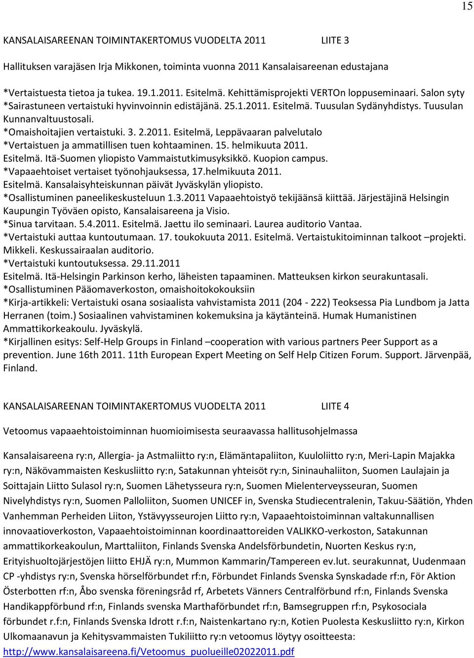 *Omaishoitajien vertaistuki. 3. 2.2011. Esitelmä, Leppävaaran palvelutalo *Vertaistuen ja ammatillisen tuen kohtaaminen. 15. helmikuuta 2011. Esitelmä. Itä-Suomen yliopisto Vammaistutkimusyksikkö.