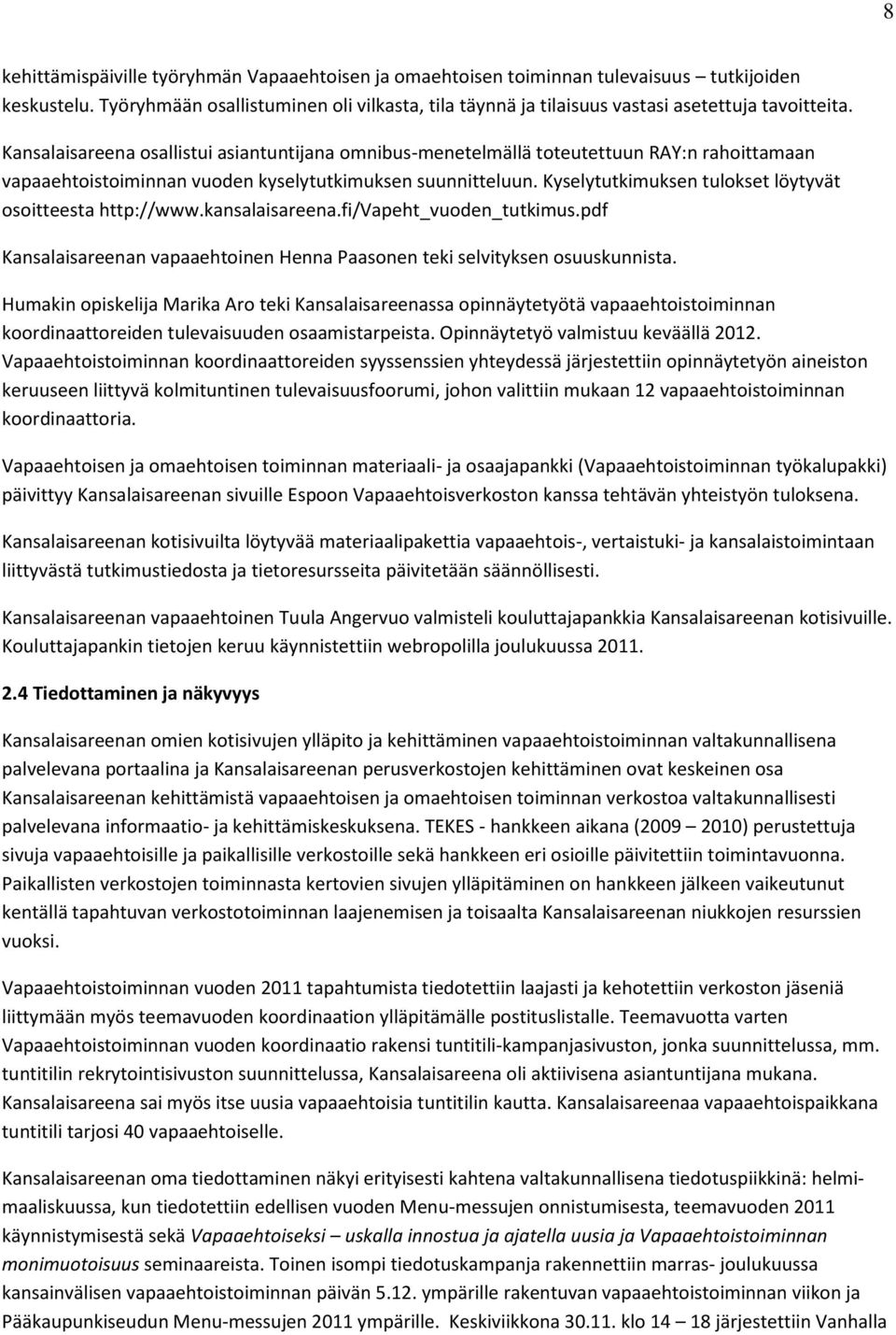 Kansalaisareena osallistui asiantuntijana omnibus-menetelmällä toteutettuun RAY:n rahoittamaan vapaaehtoistoiminnan vuoden kyselytutkimuksen suunnitteluun.