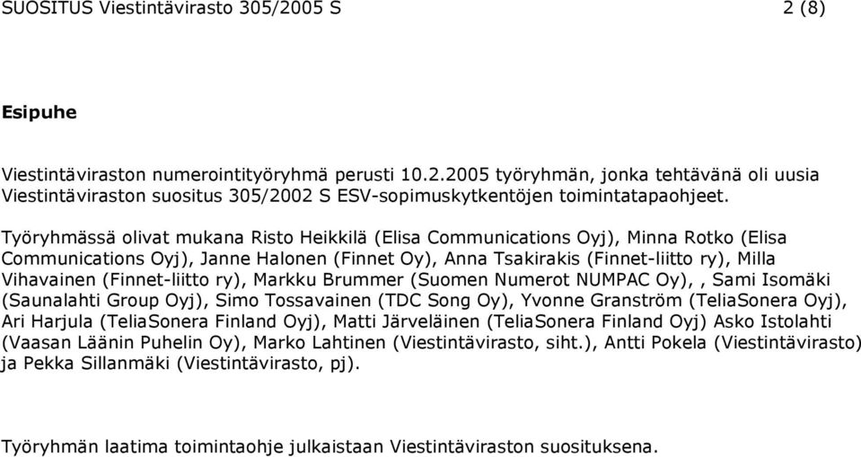 (Finnet-liitto ry), Markku Brummer (Suomen Numerot NUMPAC Oy),, Sami Isomäki (Saunalahti Group Oyj), Simo Tossavainen (TDC Song Oy), Yvonne Granström (TeliaSonera Oyj), Ari Harjula (TeliaSonera