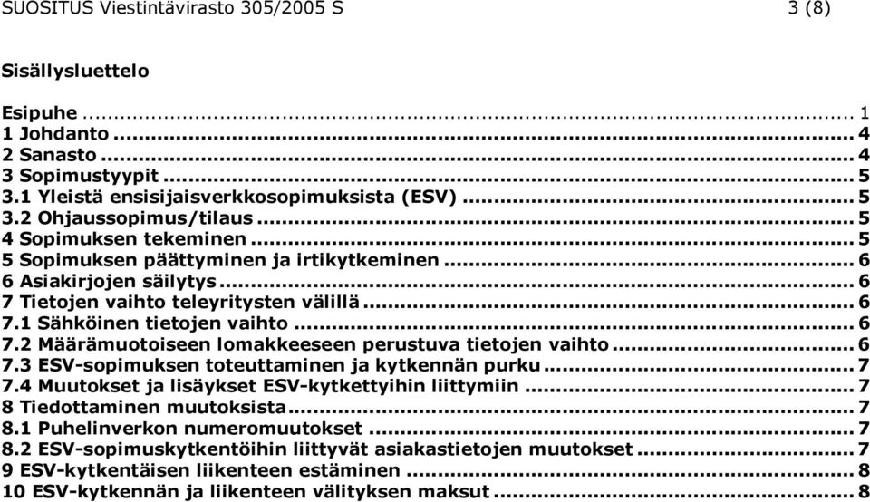 .. 6 7.3 ESV-sopimuksen toteuttaminen ja kytkennän purku... 7 7.4 Muutokset ja lisäykset ESV-kytkettyihin liittymiin... 7 8 Tiedottaminen muutoksista... 7 8.1 Puhelinverkon numeromuutokset... 7 8.2 ESV-sopimuskytkentöihin liittyvät asiakastietojen muutokset.