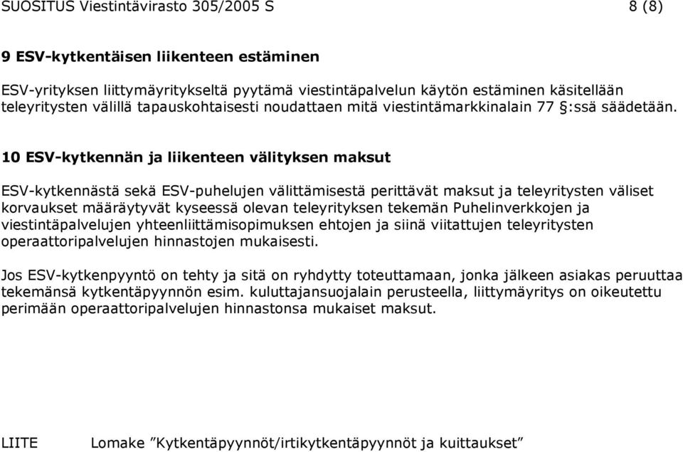 10 ESV-kytkennän ja liikenteen välityksen maksut ESV-kytkennästä sekä ESV-puhelujen välittämisestä perittävät maksut ja teleyritysten väliset korvaukset määräytyvät kyseessä olevan teleyrityksen