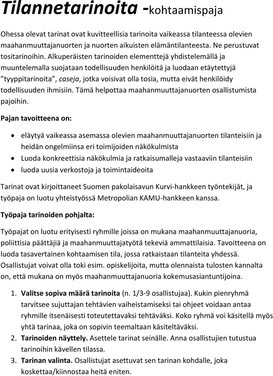 Alkuperäisten tarinoiden elementtejä yhdistelemällä ja muuntelemalla suojataan todellisuuden henkilöitä ja luodaan etäytettyjä tyyppitarinoita, caseja, jotka voisivat olla tosia, mutta eivät