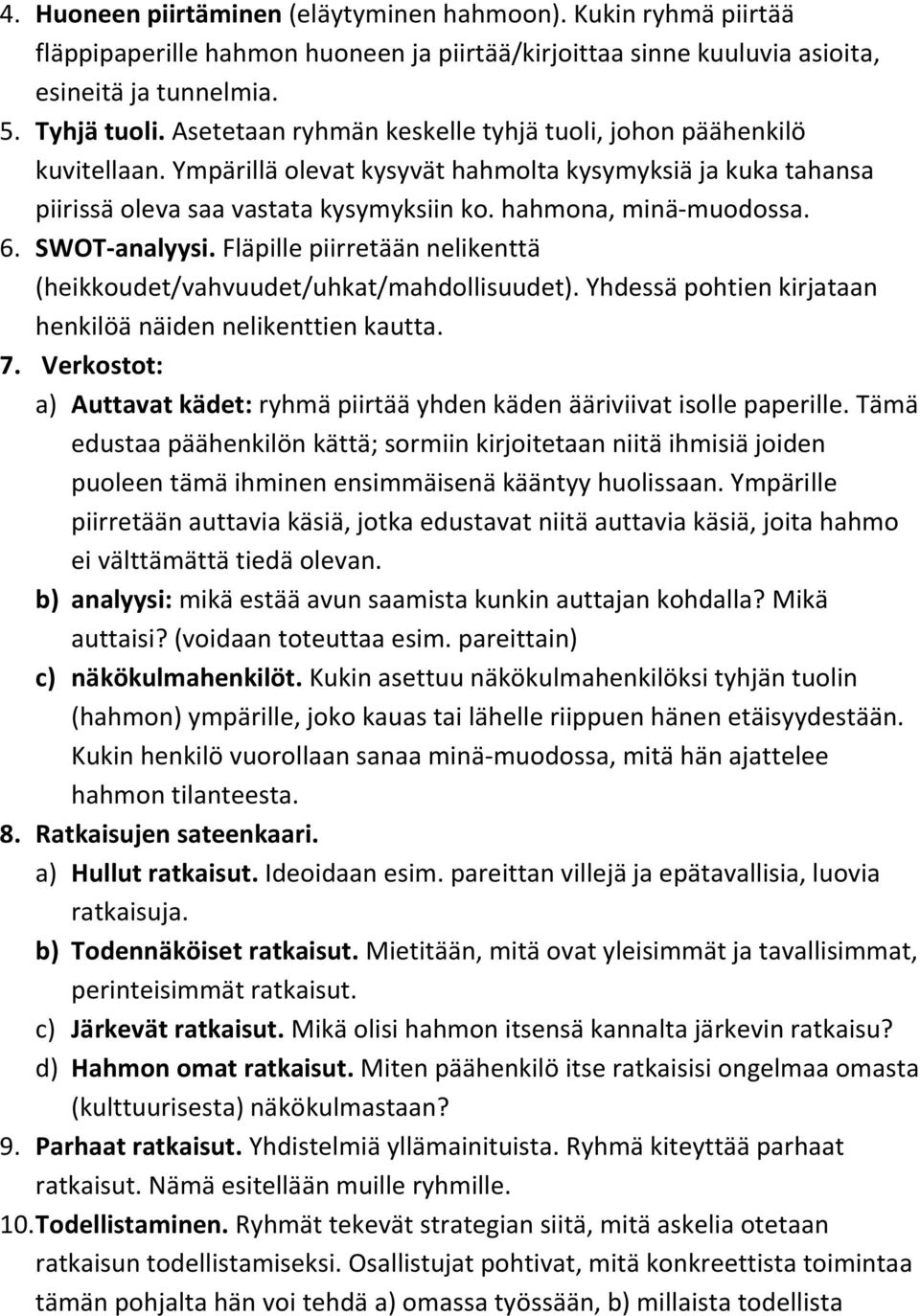 SWOT-analyysi. Fläpille piirretään nelikenttä (heikkoudet/vahvuudet/uhkat/mahdollisuudet). Yhdessä pohtien kirjataan henkilöä näiden nelikenttien kautta. 7.