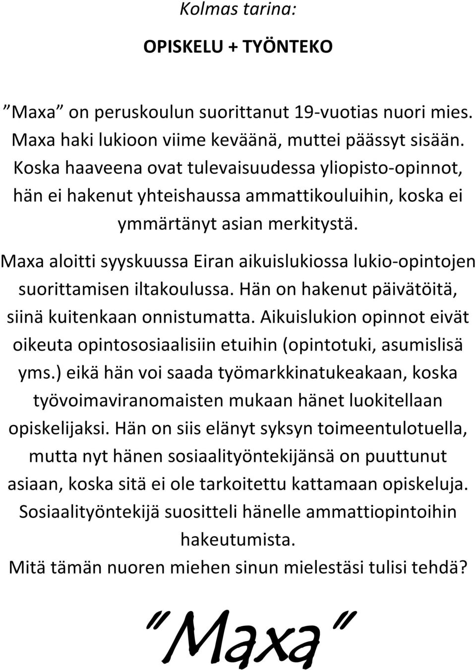 Maxa aloitti syyskuussa Eiran aikuislukiossa lukio-opintojen suorittamisen iltakoulussa. Hän on hakenut päivätöitä, siinä kuitenkaan onnistumatta.