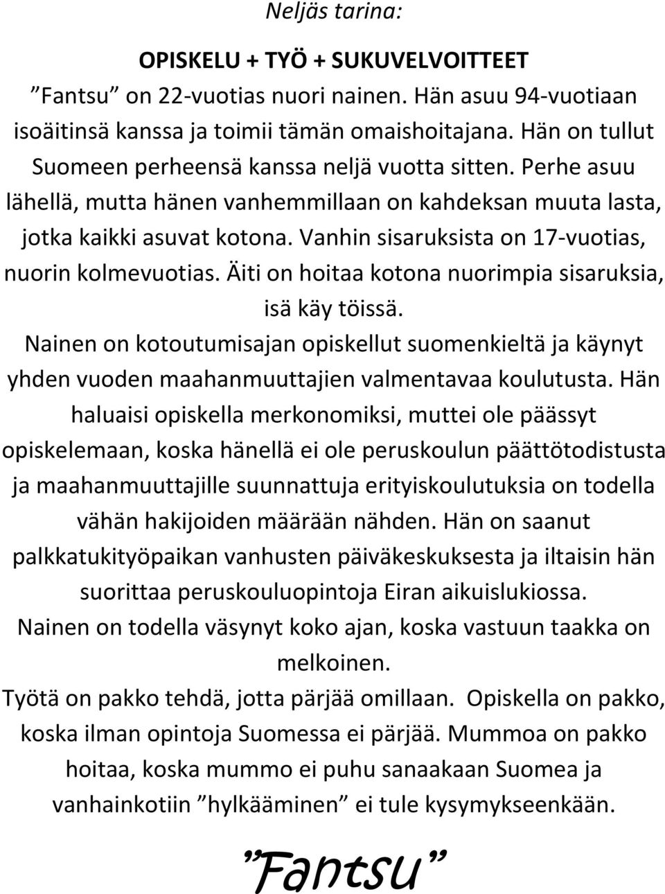 Vanhin sisaruksista on 17-vuotias, nuorin kolmevuotias. Äiti on hoitaa kotona nuorimpia sisaruksia, isä käy töissä.