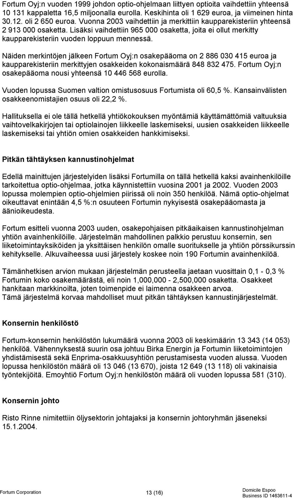 Lisäksi vaihdettiin 965 000 osaketta, joita ei ollut merkitty kaupparekisteriin vuoden loppuun mennessä.