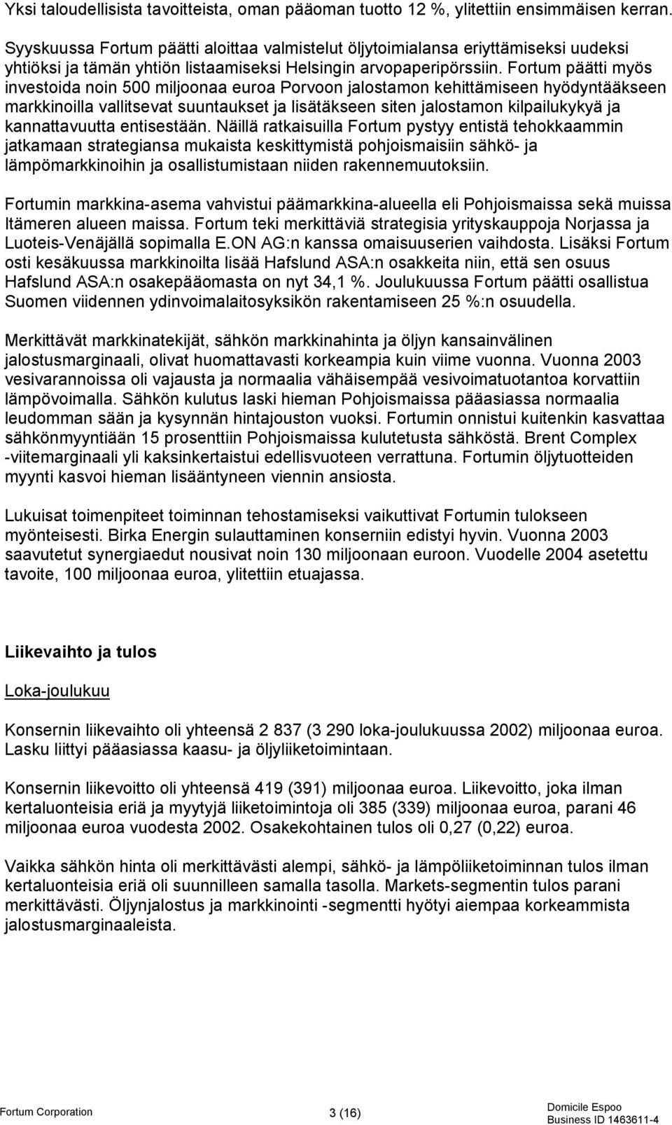 Fortum päätti myös investoida noin 500 miljoonaa euroa Porvoon jalostamon kehittämiseen hyödyntääkseen markkinoilla vallitsevat suuntaukset ja lisätäkseen siten jalostamon kilpailukykyä ja