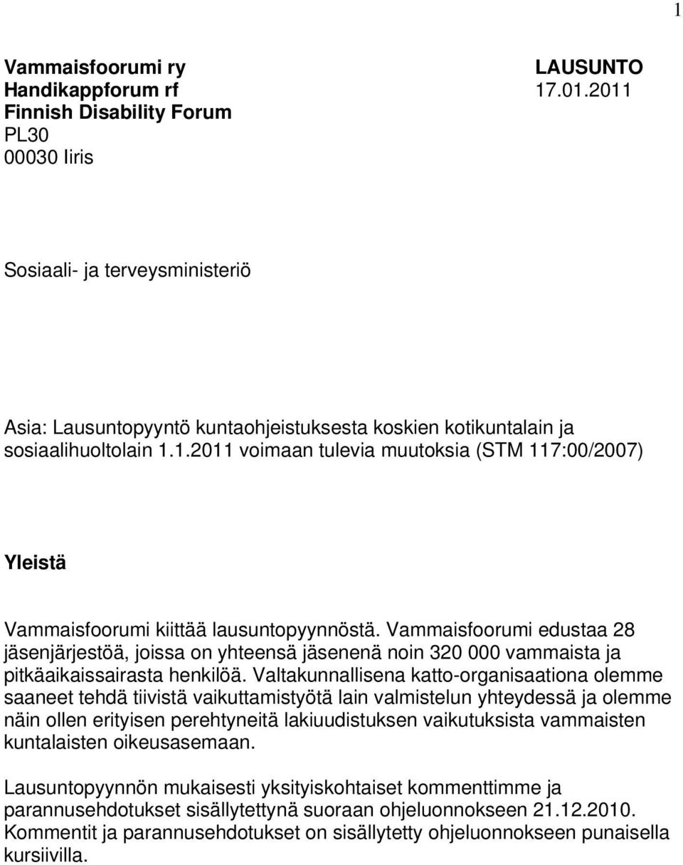 Vammaisfoorumi edustaa 28 jäsenjärjestöä, joissa on yhteensä jäsenenä noin 320 000 vammaista ja pitkäaikaissairasta henkilöä.