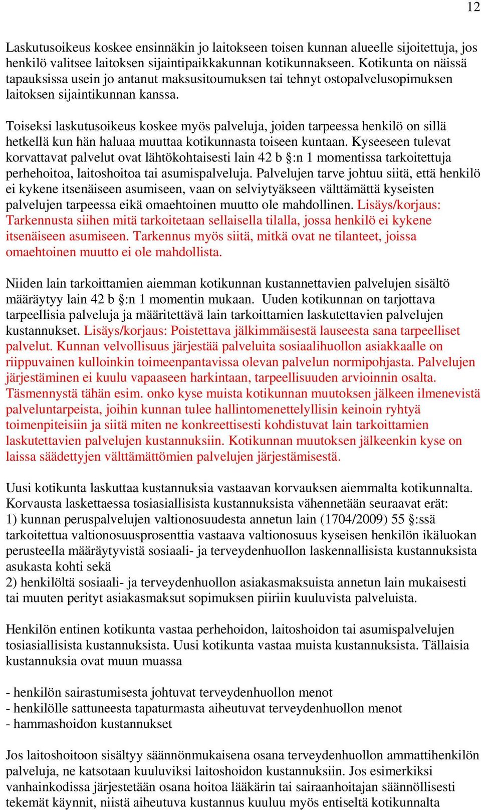 Toiseksi laskutusoikeus koskee myös palveluja, joiden tarpeessa henkilö on sillä hetkellä kun hän haluaa muuttaa kotikunnasta toiseen kuntaan.