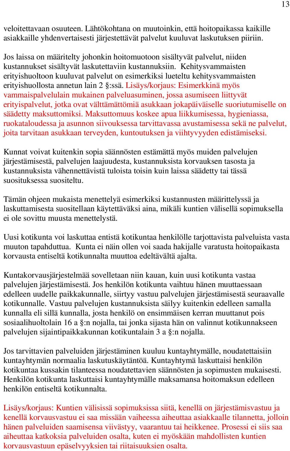 Kehitysvammaisten erityishuoltoon kuuluvat palvelut on esimerkiksi lueteltu kehitysvammaisten erityishuollosta annetun lain 2 :ssä.