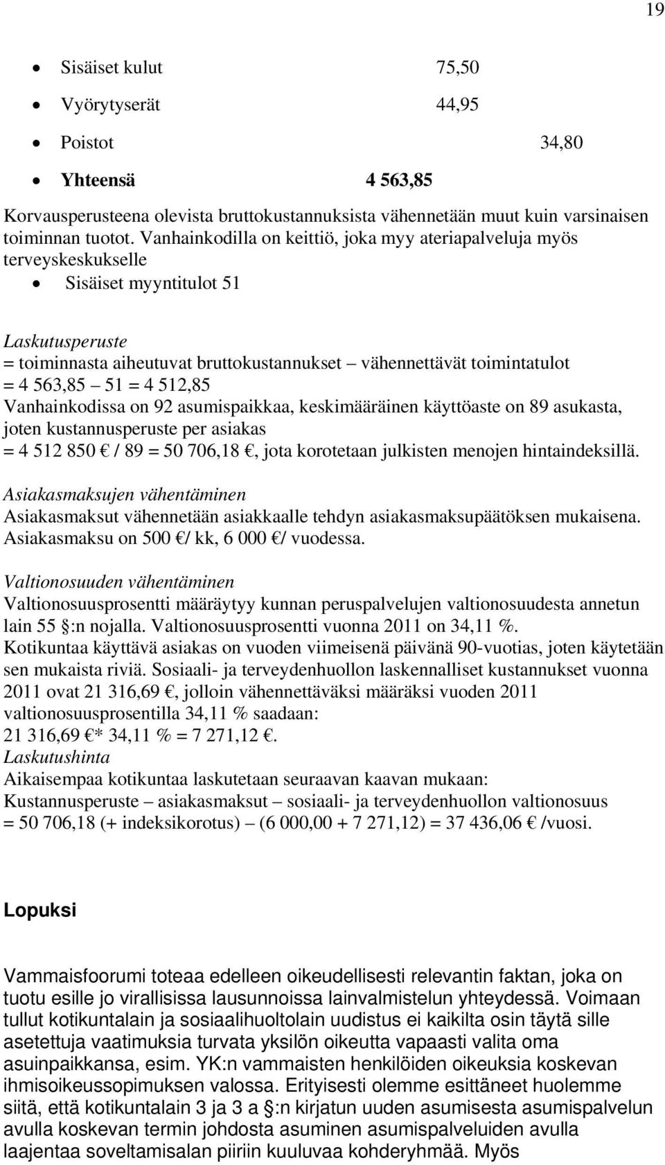 51 = 4 512,85 Vanhainkodissa on 92 asumispaikkaa, keskimääräinen käyttöaste on 89 asukasta, joten kustannusperuste per asiakas = 4 512 850 / 89 = 50 706,18, jota korotetaan julkisten menojen