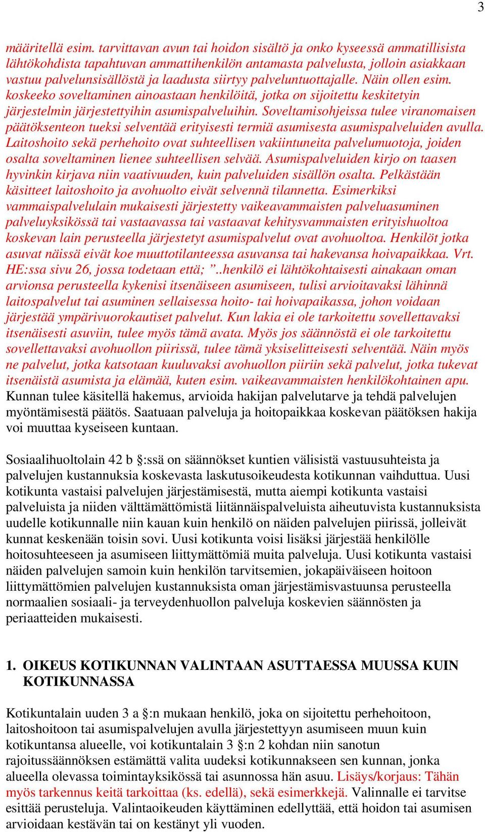 palveluntuottajalle. Näin ollen esim. koskeeko soveltaminen ainoastaan henkilöitä, jotka on sijoitettu keskitetyin järjestelmin järjestettyihin asumispalveluihin.