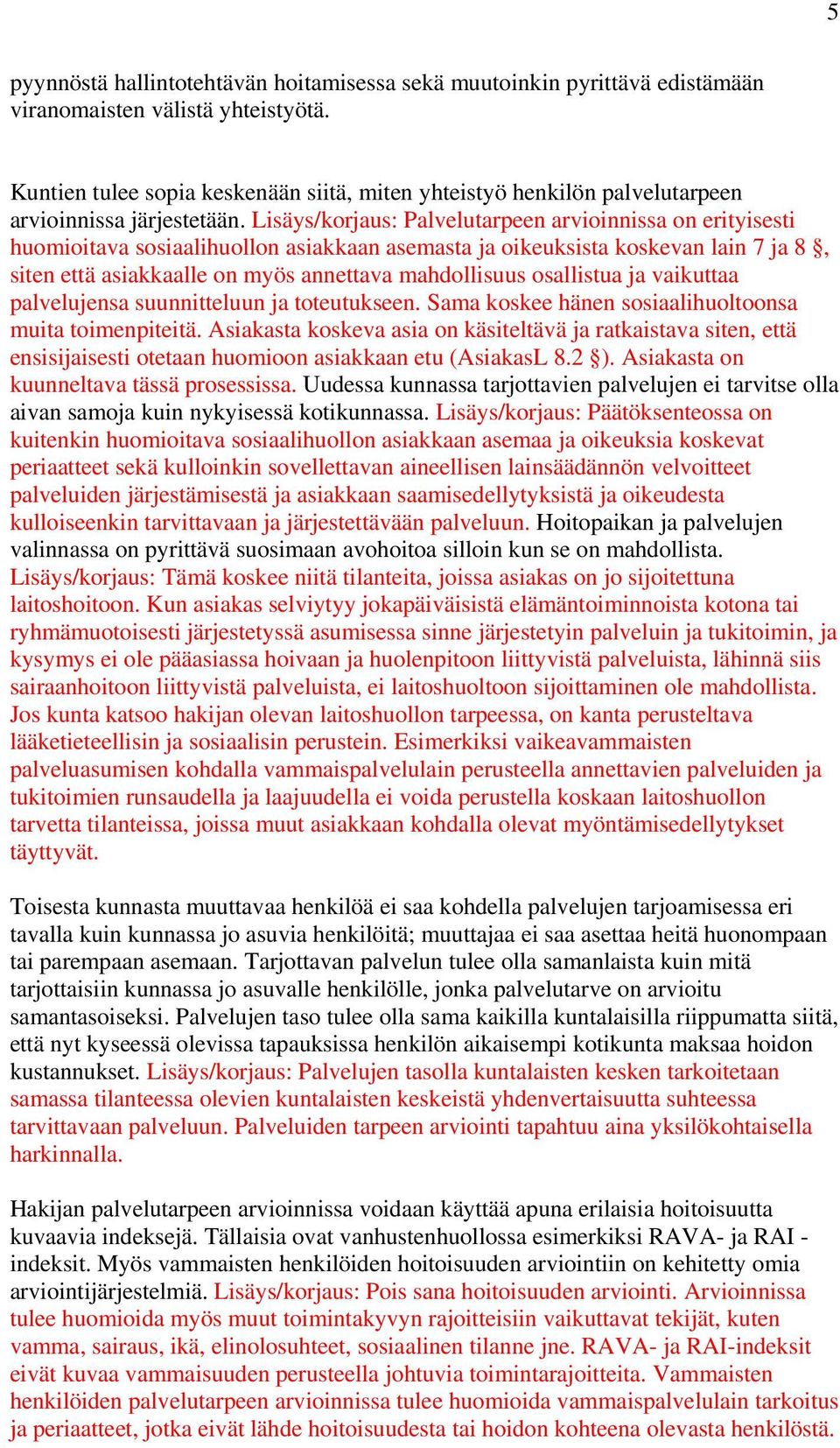 Lisäys/korjaus: Palvelutarpeen arvioinnissa on erityisesti huomioitava sosiaalihuollon asiakkaan asemasta ja oikeuksista koskevan lain 7 ja 8, siten että asiakkaalle on myös annettava mahdollisuus