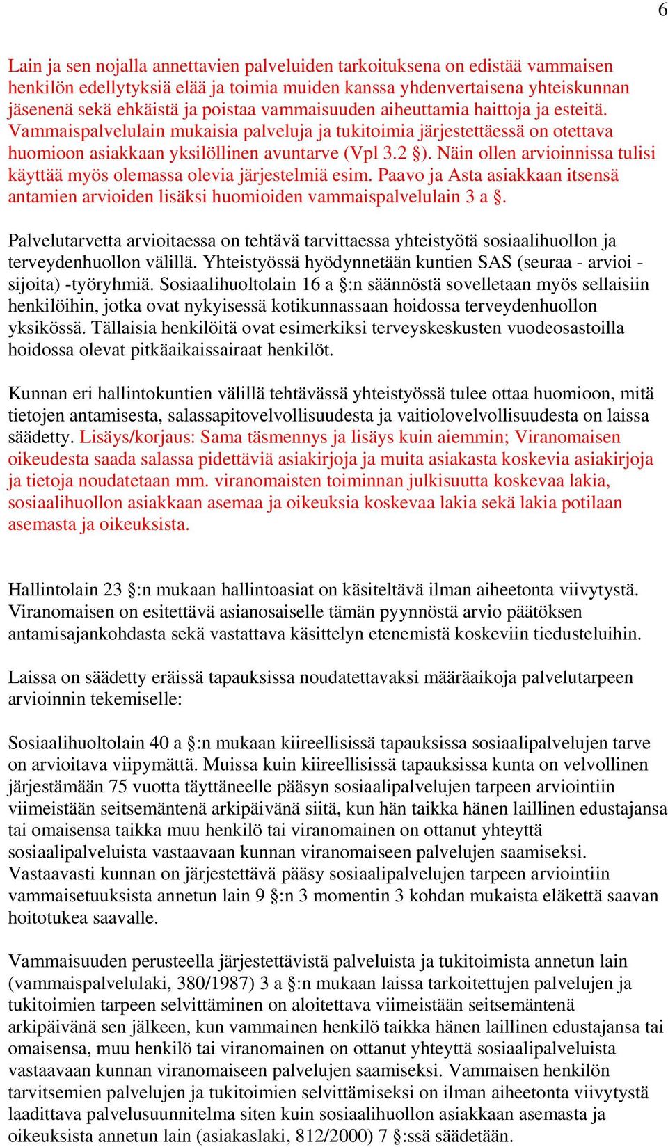 Näin ollen arvioinnissa tulisi käyttää myös olemassa olevia järjestelmiä esim. Paavo ja Asta asiakkaan itsensä antamien arvioiden lisäksi huomioiden vammaispalvelulain 3 a.