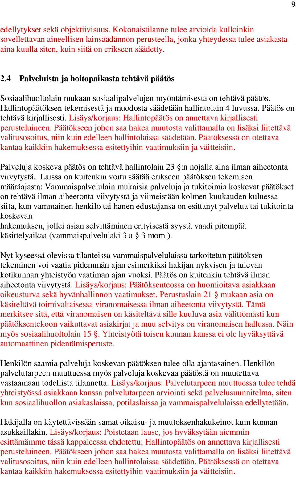 4 Palveluista ja hoitopaikasta tehtävä päätös Sosiaalihuoltolain mukaan sosiaalipalvelujen myöntämisestä on tehtävä päätös. Hallintopäätöksen tekemisestä ja muodosta säädetään hallintolain 4 luvussa.