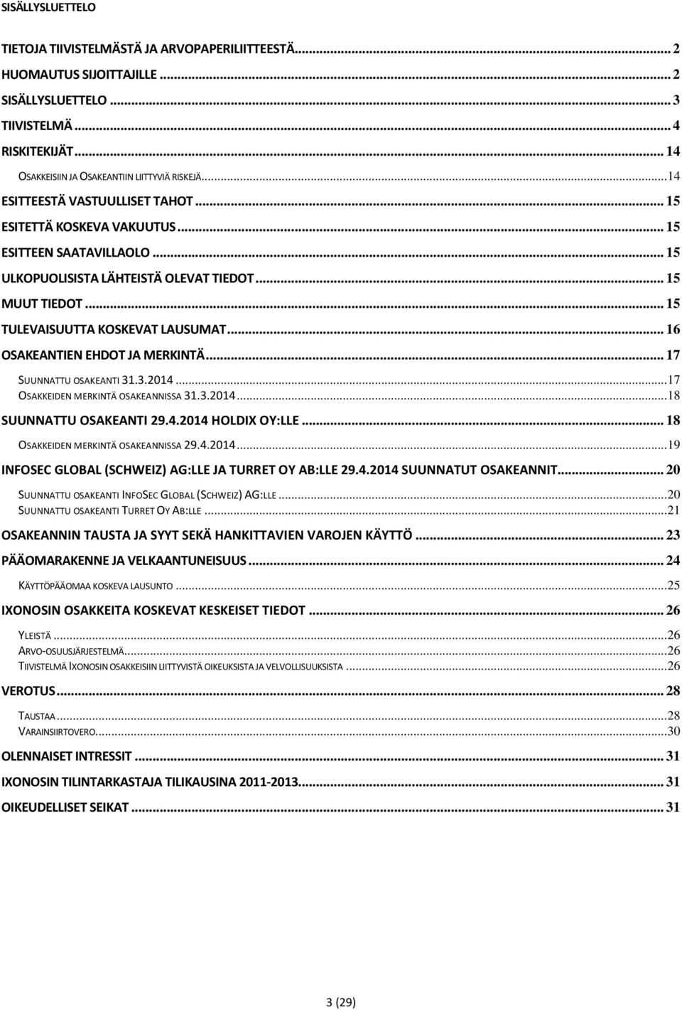 .. 16 OSAKEANTIEN EHDOT JA MERKINTÄ... 17 SUUNNATTU OSAKEANTI 31.3.2014... 17 OSAKKEIDEN MERKINTÄ OSAKEANNISSA 31.3.2014... 18 SUUNNATTU OSAKEANTI 29.4.2014 HOLDIX OY:LLE.