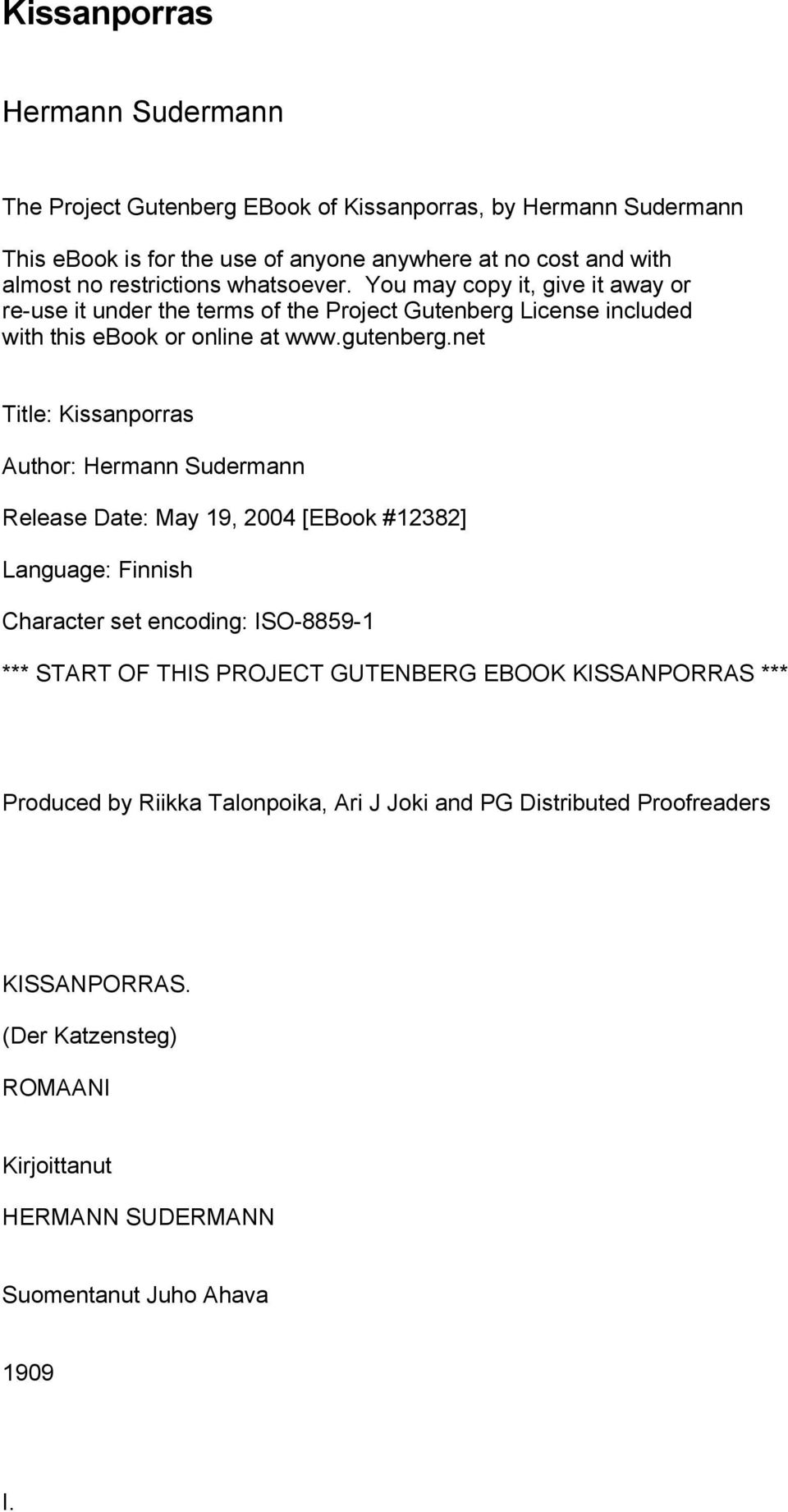 net Title: Kissanporras Author: Hermann Sudermann Release Date: May 19, 2004 [EBook #12382] Language: Finnish Character set encoding: ISO-8859-1 *** START OF THIS PROJECT