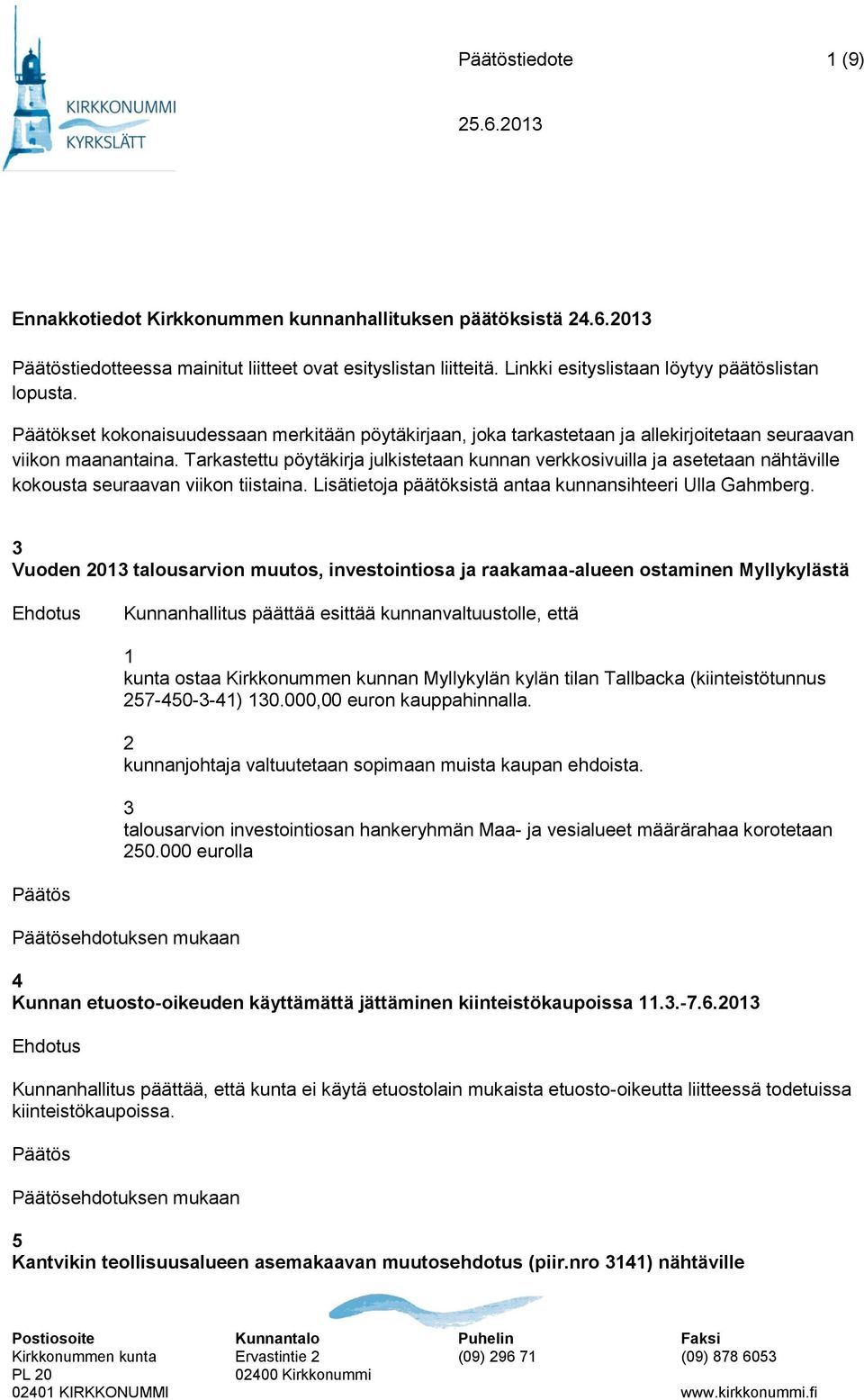 Tarkastettu pöytäkirja julkistetaan kunnan verkkosivuilla ja asetetaan nähtäville kokousta seuraavan viikon tiistaina. Lisätietoja päätöksistä antaa kunnansihteeri Ulla Gahmberg.