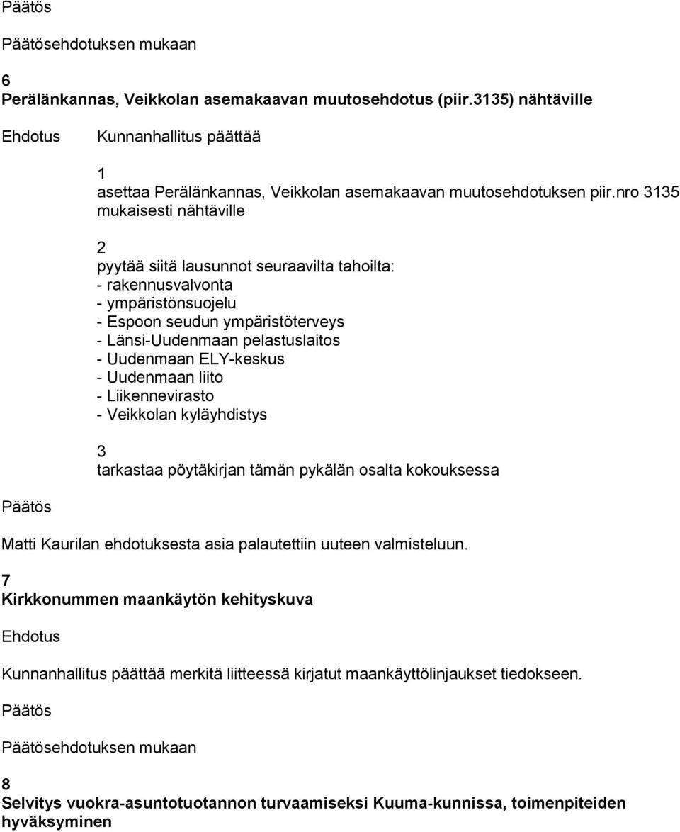 Uudenmaan ELY-keskus - Uudenmaan liito - Liikennevirasto - Veikkolan kyläyhdistys tarkastaa pöytäkirjan tämän pykälän osalta kokouksessa Matti Kaurilan ehdotuksesta asia palautettiin