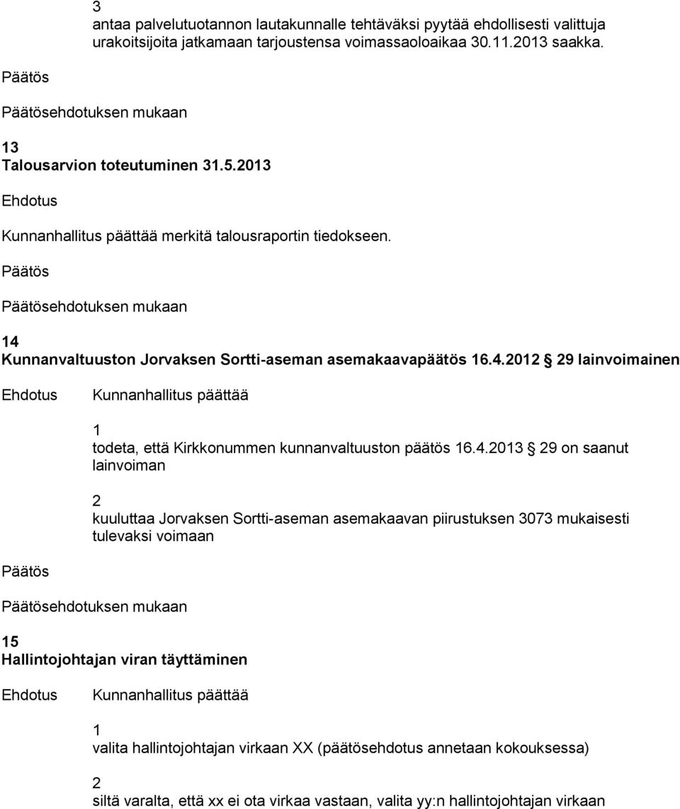 4.0 9 on saanut lainvoiman kuuluttaa Jorvaksen Sortti-aseman asemakaavan piirustuksen 07 mukaisesti tulevaksi voimaan ehdotuksen mukaan 5 Hallintojohtajan viran täyttäminen