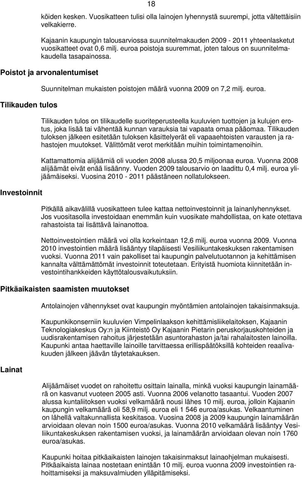 Poistot ja arvonalentumiset Tilikauden tulos Investoinnit Suunnitelman mukaisten poistojen määrä vuonna 2009 on 7,2 milj. euroa.