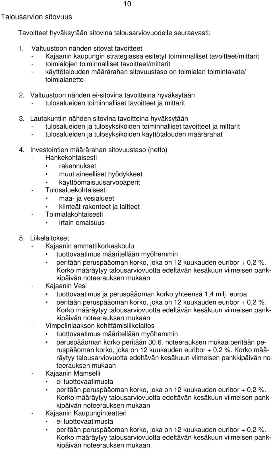 sitovuustaso on toimialan toimintakate/ toimialanetto 2. Valtuustoon nähden ei-sitovina tavoitteina hyväksytään - tulosalueiden toiminnalliset tavoitteet ja mittarit 3.