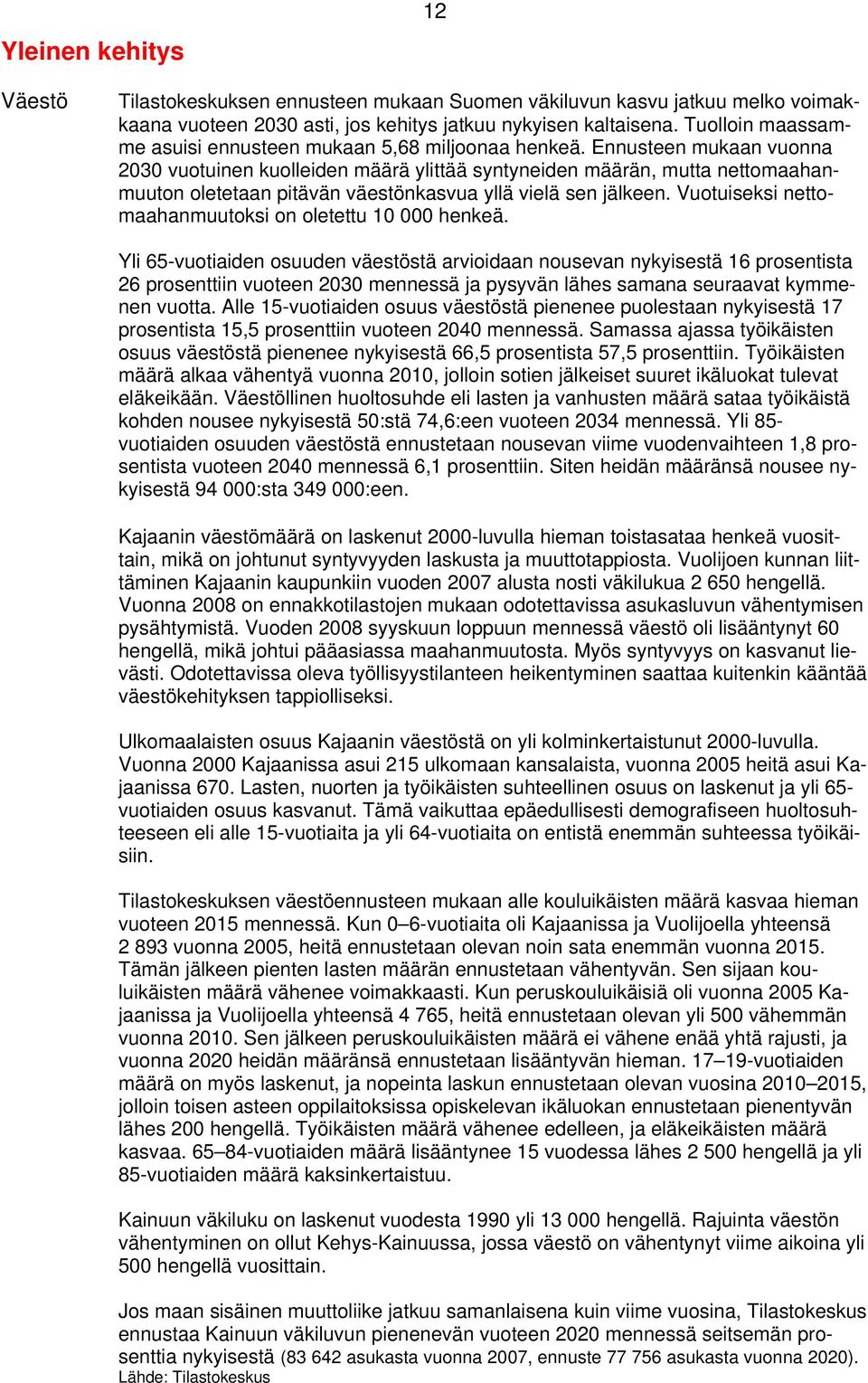 Ennusteen mukaan vuonna 2030 vuotuinen kuolleiden määrä ylittää syntyneiden määrän, mutta nettomaahanmuuton oletetaan pitävän väestönkasvua yllä vielä sen jälkeen.