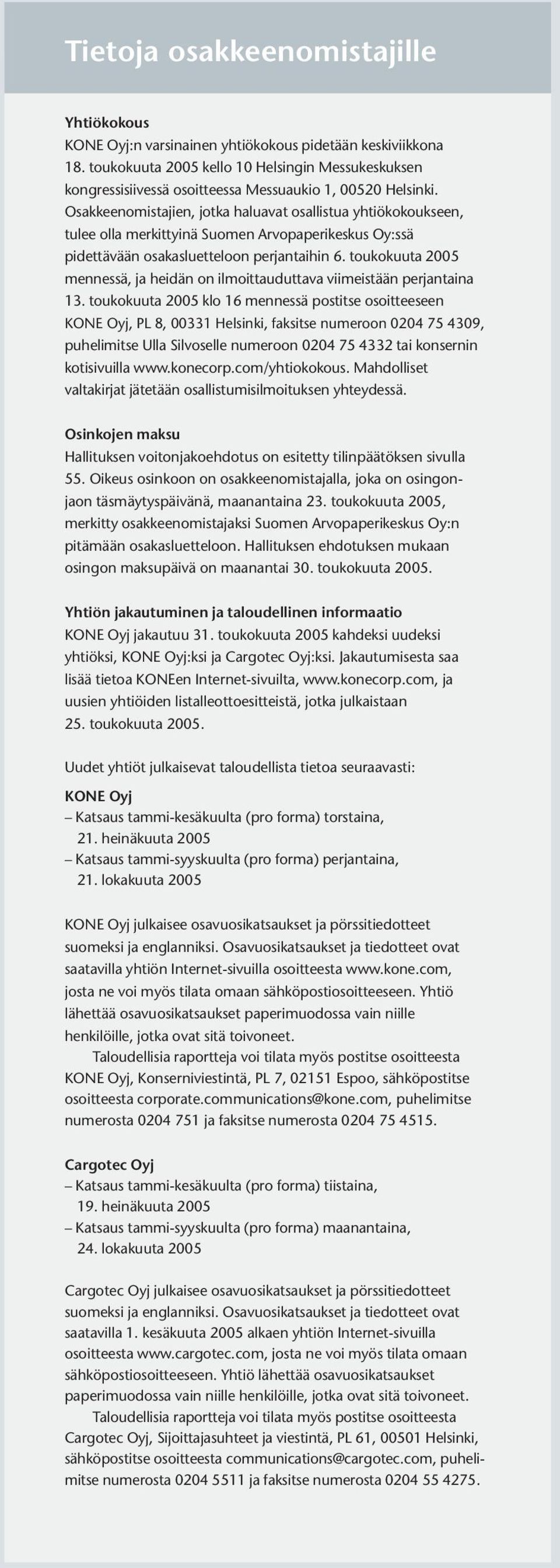 Osakkeenomistajien, jotka haluavat osallistua yhtiökokoukseen, tulee olla merkittyinä Suomen Arvopaperikeskus Oy:ssä pidettävään osakasluetteloon perjantaihin 6.