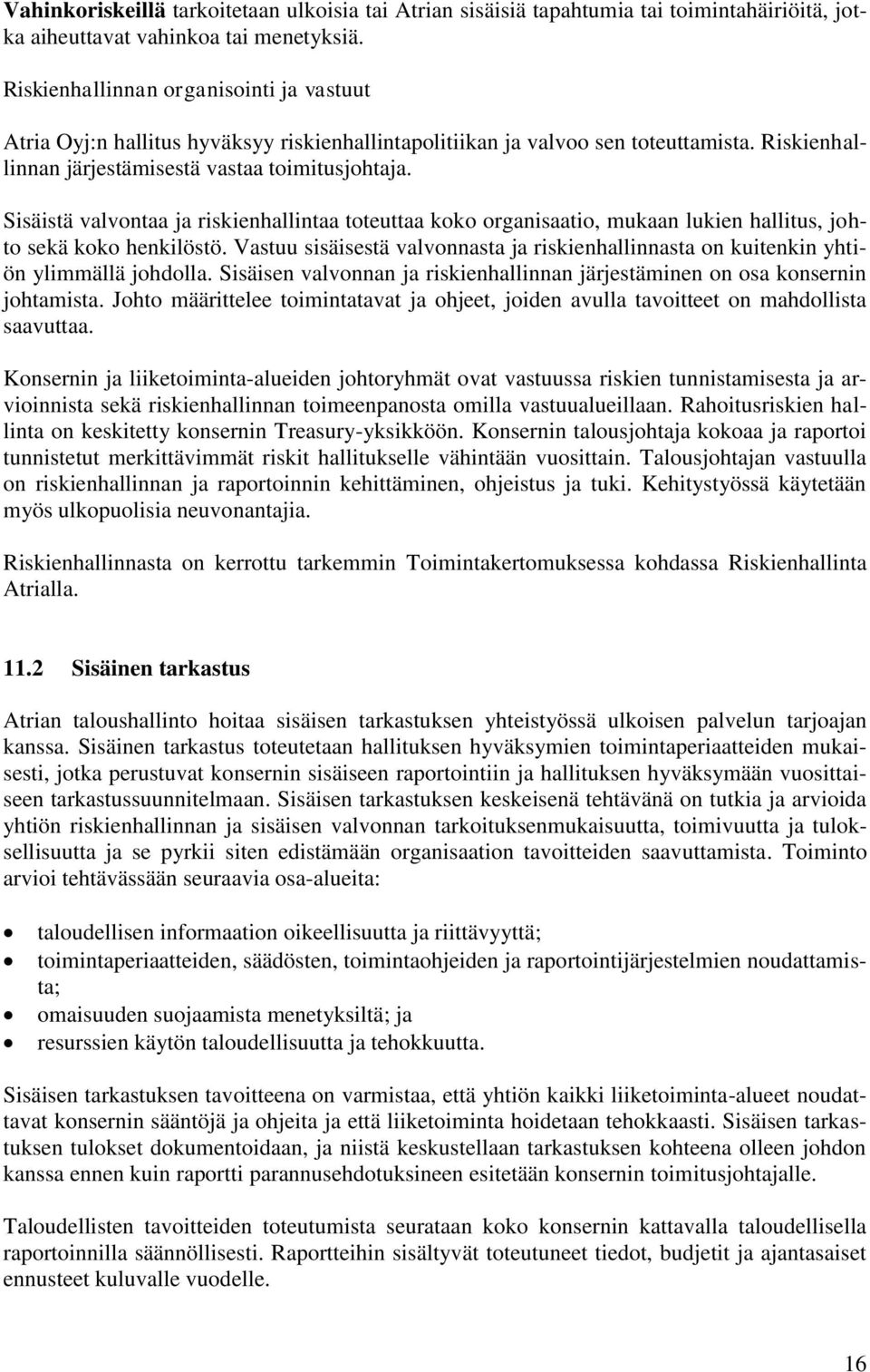 Sisäistä valvontaa ja riskienhallintaa toteuttaa koko organisaatio, mukaan lukien hallitus, johto sekä koko henkilöstö.