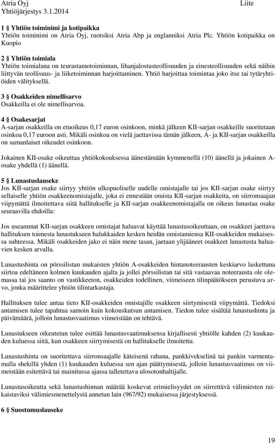 harjoittaminen. Yhtiö harjoittaa toimintaa joko itse tai tytäryhtiöiden välityksellä. 3 Osakkeiden nimellisarvo Osakkeilla ei ole nimellisarvoa.