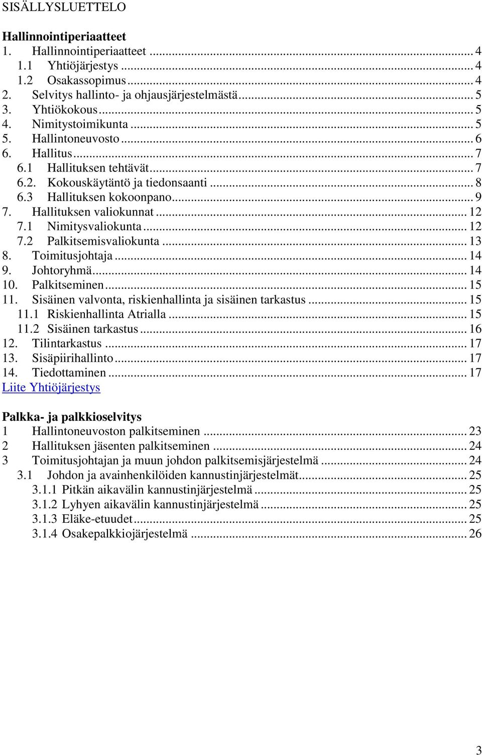 .. 12 7.1 Nimitysvaliokunta... 12 7.2 Palkitsemisvaliokunta... 13 8. Toimitusjohtaja... 14 9. Johtoryhmä... 14 10. Palkitseminen... 15 11. Sisäinen valvonta, riskienhallinta ja sisäinen tarkastus.