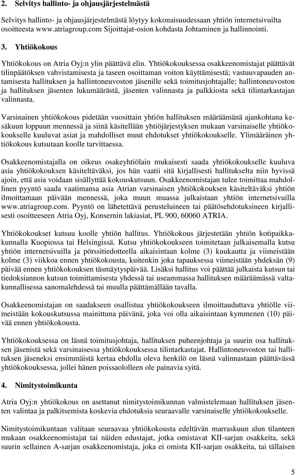 Yhtiökokouksessa osakkeenomistajat päättävät tilinpäätöksen vahvistamisesta ja taseen osoittaman voiton käyttämisestä; vastuuvapauden antamisesta hallituksen ja hallintoneuvoston jäsenille sekä