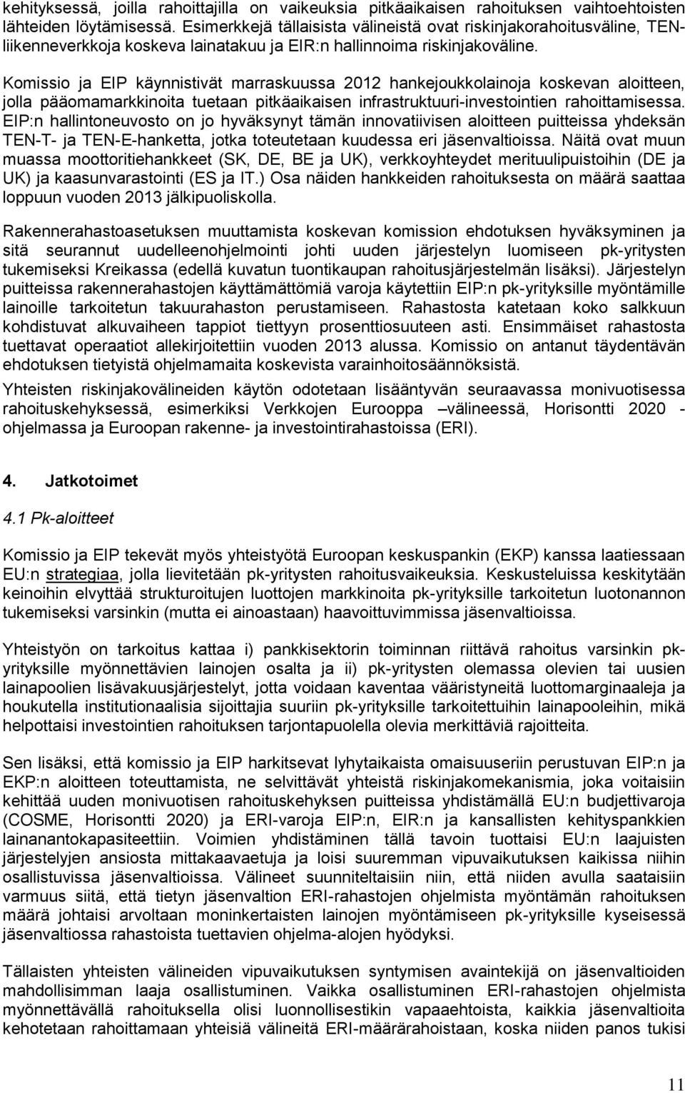 Komissio ja EIP käynnistivät marraskuussa 2012 hankejoukkolainoja koskevan aloitteen, jolla pääomamarkkinoita tuetaan pitkäaikaisen infrastruktuuri-investointien rahoittamisessa.