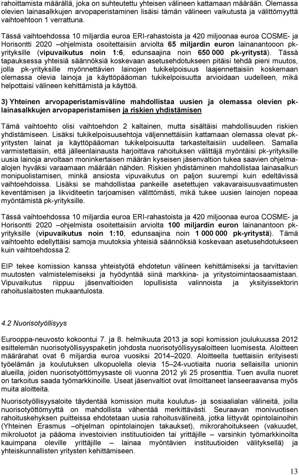 Tässä vaihtoehdossa 10 miljardia euroa ERI-rahastoista ja 420 miljoonaa euroa COSME- ja Horisontti 2020 ohjelmista osoitettaisiin arviolta 65 miljardin euron lainanantooon pkyrityksille (vipuvaikutus