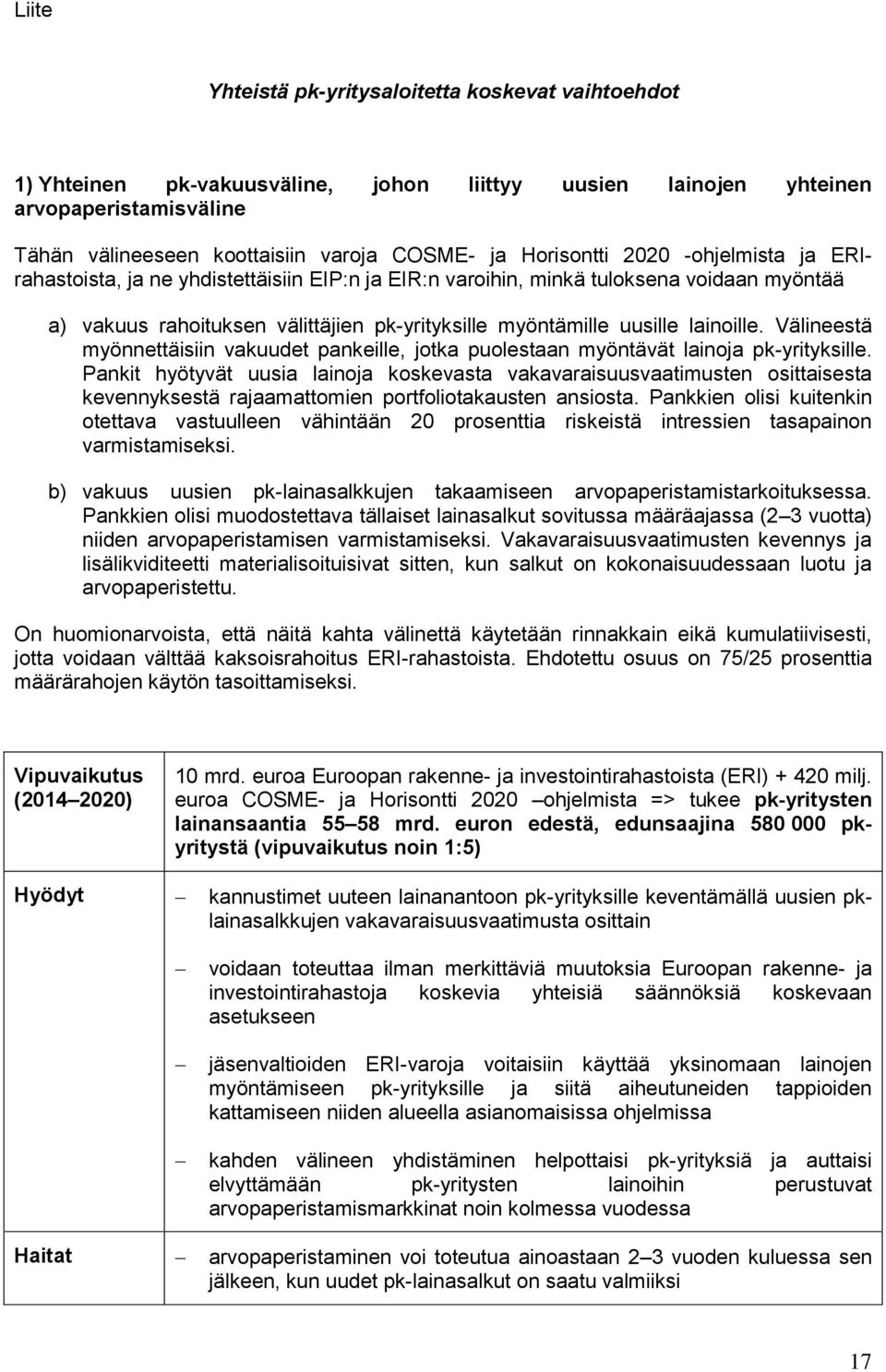 lainoille. Välineestä myönnettäisiin vakuudet pankeille, jotka puolestaan myöntävät lainoja pk-yrityksille.