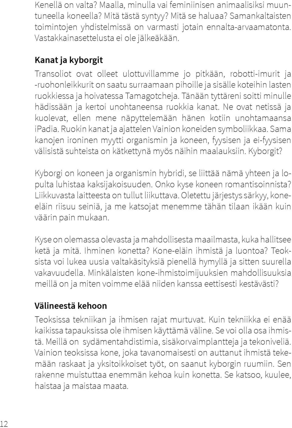 Kanat ja kyborgit Transoliot ovat olleet ulottuvillamme jo pitkään, robotti-imurit ja -ruohonleikkurit on saatu surraamaan pihoille ja sisälle koteihin lasten ruokkiessa ja hoivatessa Tamagotcheja.