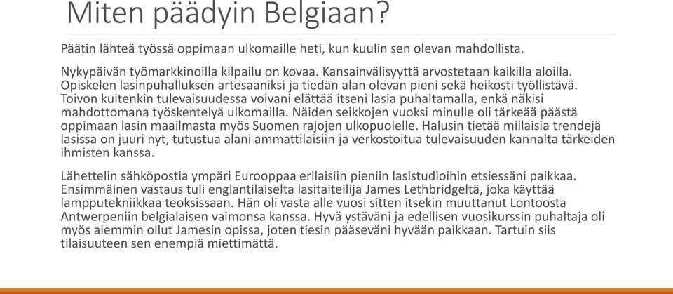 Toivon kuitenkin tulevaisuudessa voivani elättää itseni lasia puhaltamalla, enkä näkisi mahdottomana työskentelyä ulkomailla.