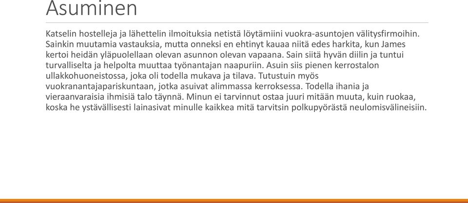 Sain siitä hyvän diilin ja tuntui turvalliselta ja helpolta muuttaa työnantajan naapuriin. Asuin siis pienen kerrostalon ullakkohuoneistossa, joka oli todella mukava ja tilava.