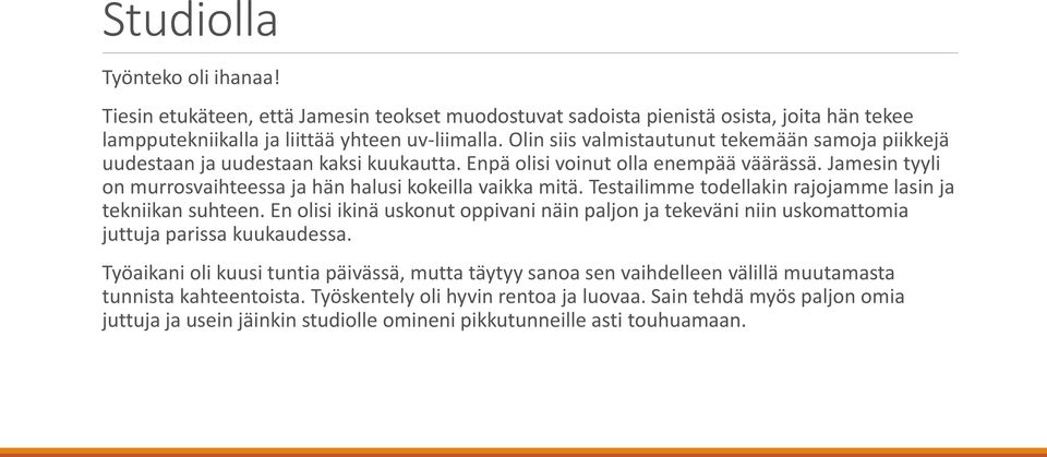 Jamesin tyyli on murrosvaihteessa ja hän halusi kokeilla vaikka mitä. Testailimme todellakin rajojamme lasin ja tekniikan suhteen.