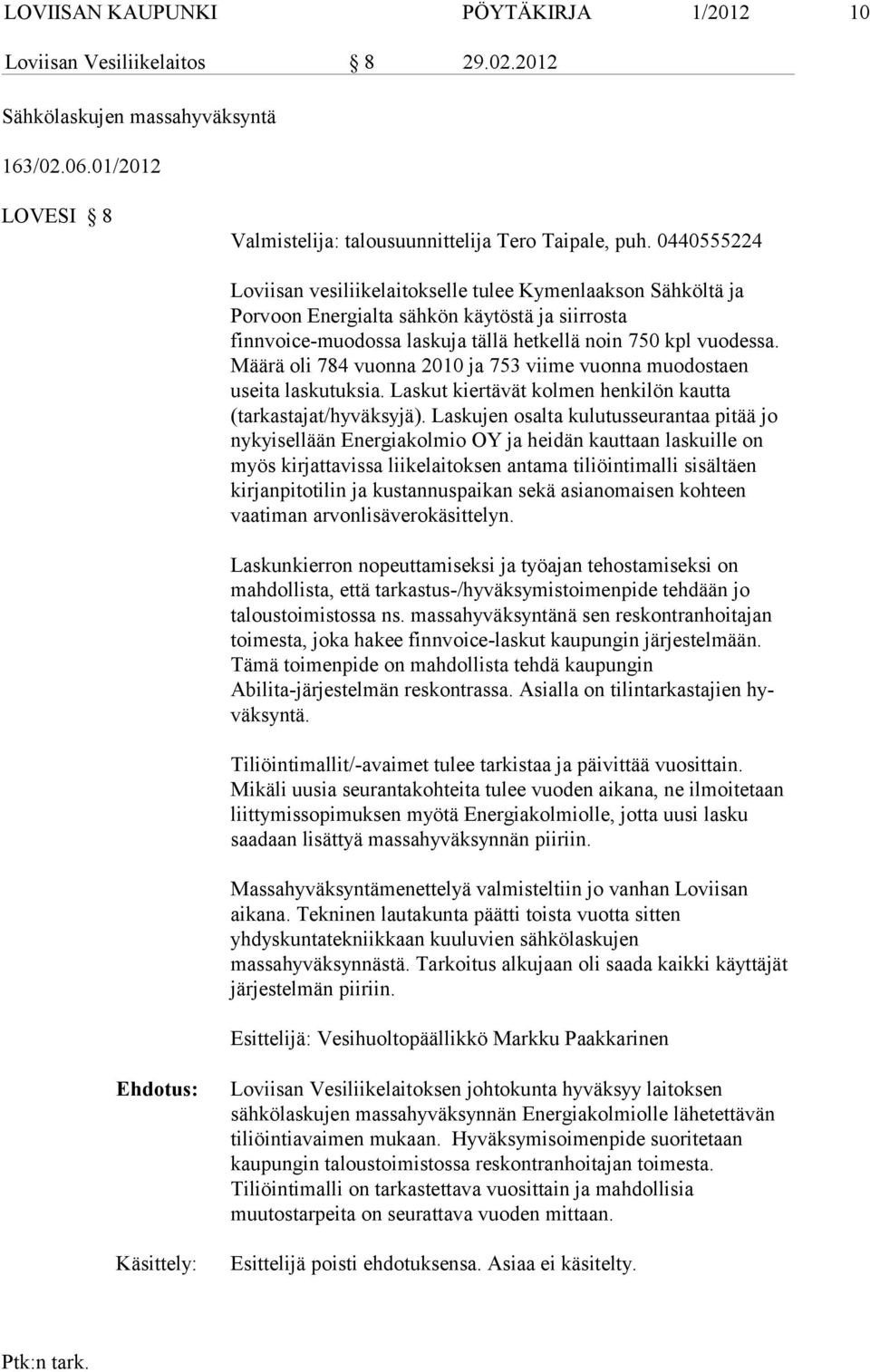 Määrä oli 784 vuonna 2010 ja 753 viime vuonna muodostaen useita laskutuksia. Laskut kiertävät kolmen henkilön kautta (tarkastajat/hyväksyjä).