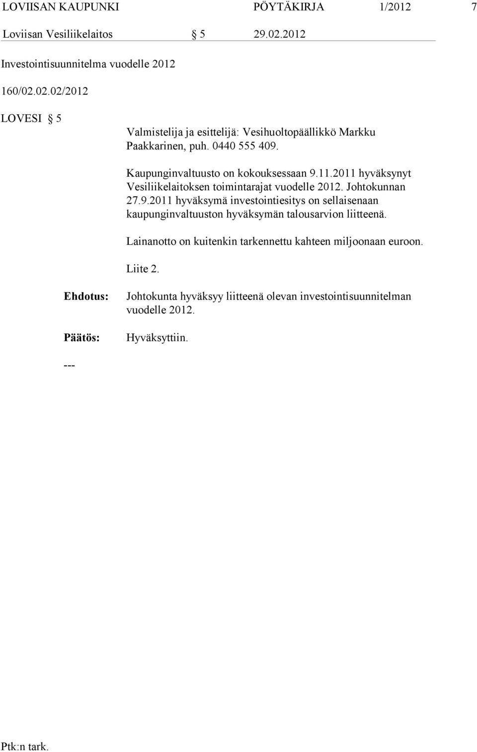 Kaupunginvaltuusto on kokouksessaan 9.11.2011 hyväksynyt Vesiliikelai toksen toimintarajat vuodelle 2012. Johtokunnan 27.9.2011 hyväksymä in vestointiesitys on sellaisenaan kaupunginvaltuuston hyväksymän talousar vion liitteenä.