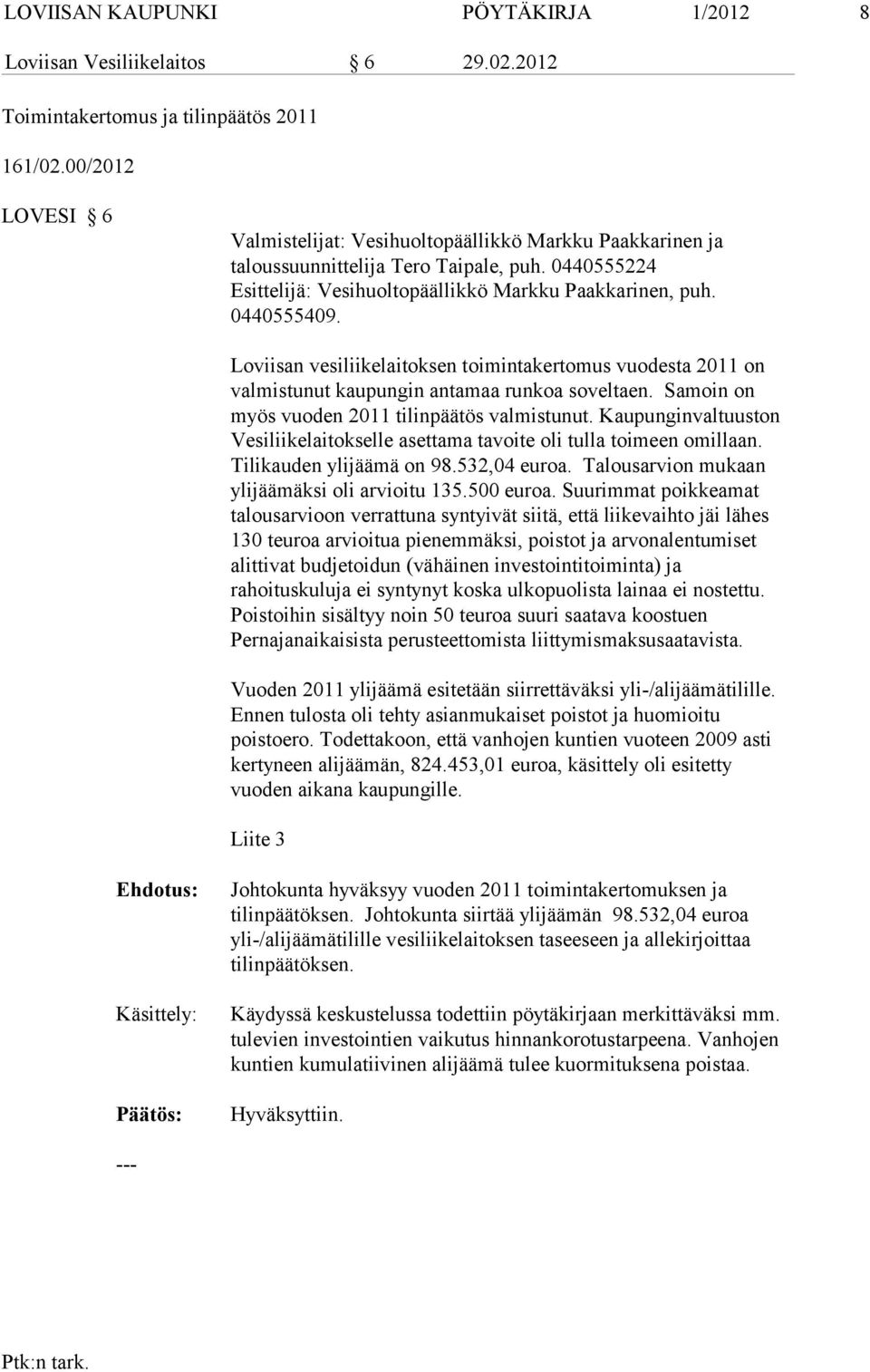 Loviisan vesiliikelaitoksen toimintakertomus vuodesta 2011 on valmistunut kaupungin antamaa runkoa soveltaen. Samoin on myös vuoden 2011 tilin päätös valmistunut.