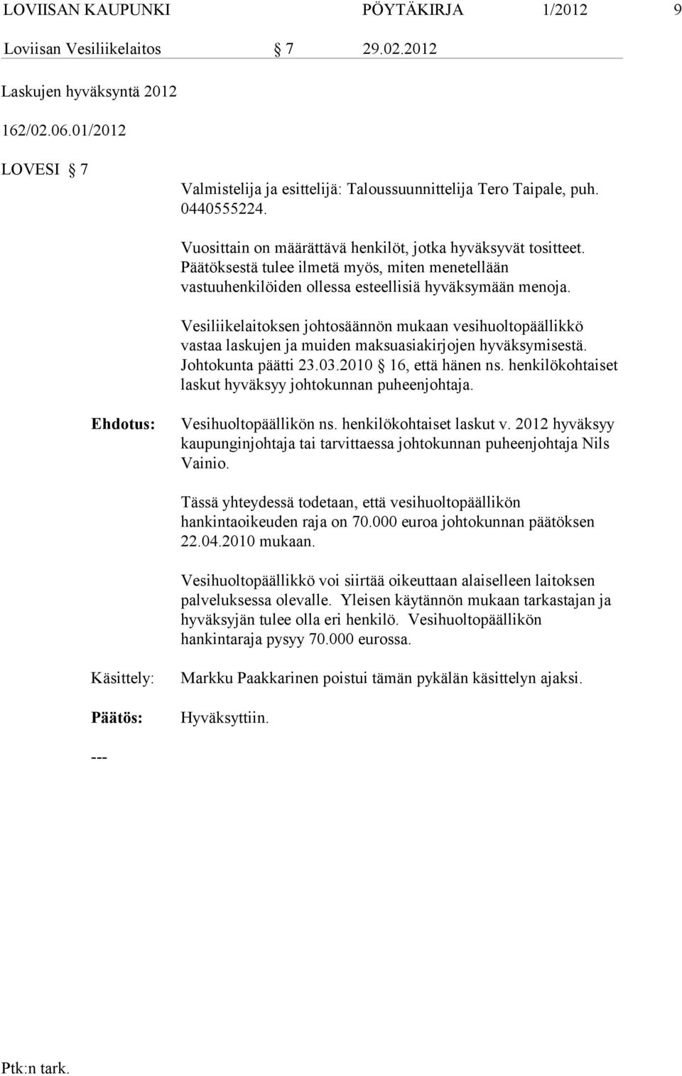 Vesiliikelaitoksen johtosäännön mukaan vesihuolto päällikkö vastaa lasku jen ja muiden maksuasiakir jojen hyväksymisestä. Johtokunta päätti 23.03.2010 16, että hänen ns.