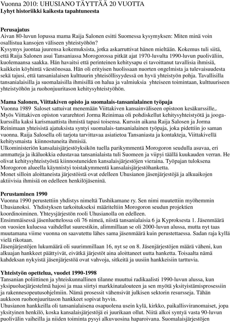 Kokemus tuli siitä, että Raija Salonen asui Tansaniassa Morogorossa pitkät ajat 1970-luvulta 1990-luvun puoliväliin, kuolemaansa saakka.