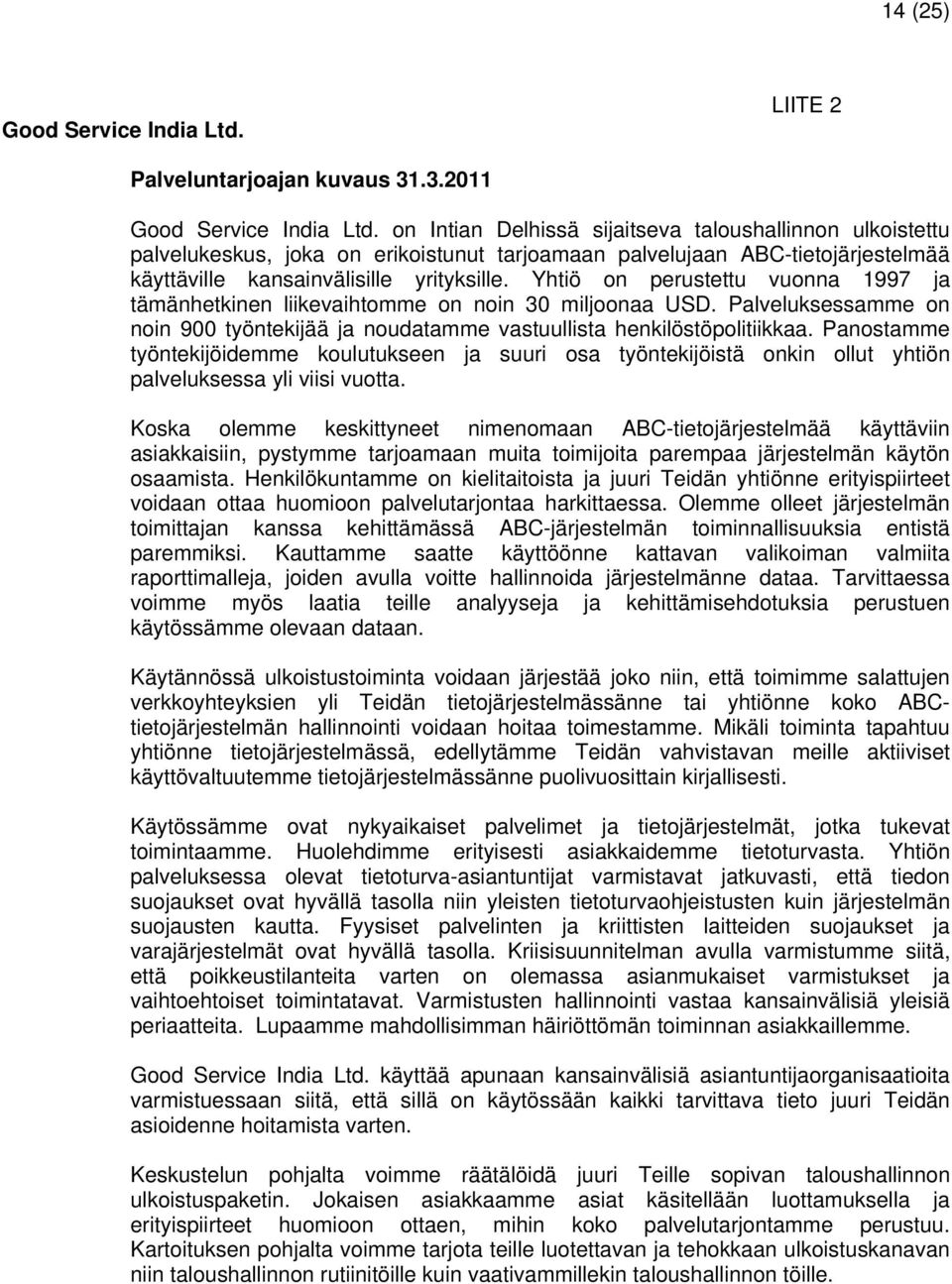 Yhtiö on perustettu vuonna 1997 ja tämänhetkinen liikevaihtomme on noin 30 miljoonaa USD. Palveluksessamme on noin 900 työntekijää ja noudatamme vastuullista henkilöstöpolitiikkaa.