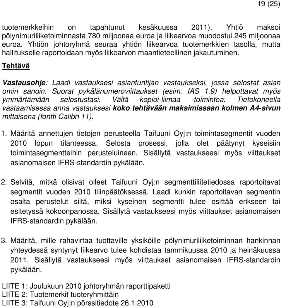 Tehtävä Vastausohje: Laadi vastauksesi asiantuntijan vastaukseksi, jossa selostat asian omin sanoin. Suorat pykälänumeroviittaukset (esim. IAS 1.9) helpottavat myös ymmärtämään selostustasi.