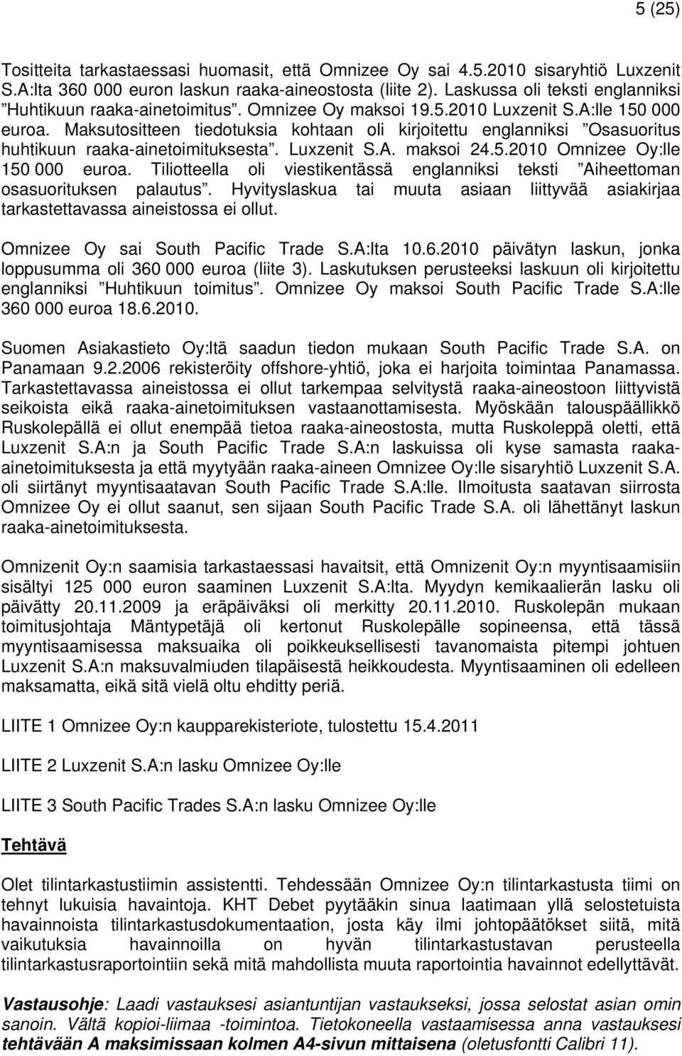 Maksutositteen tiedotuksia kohtaan oli kirjoitettu englanniksi Osasuoritus huhtikuun raaka-ainetoimituksesta. Luxzenit S.A. maksoi 24.5.2010 Omnizee Oy:lle 150 000 euroa.