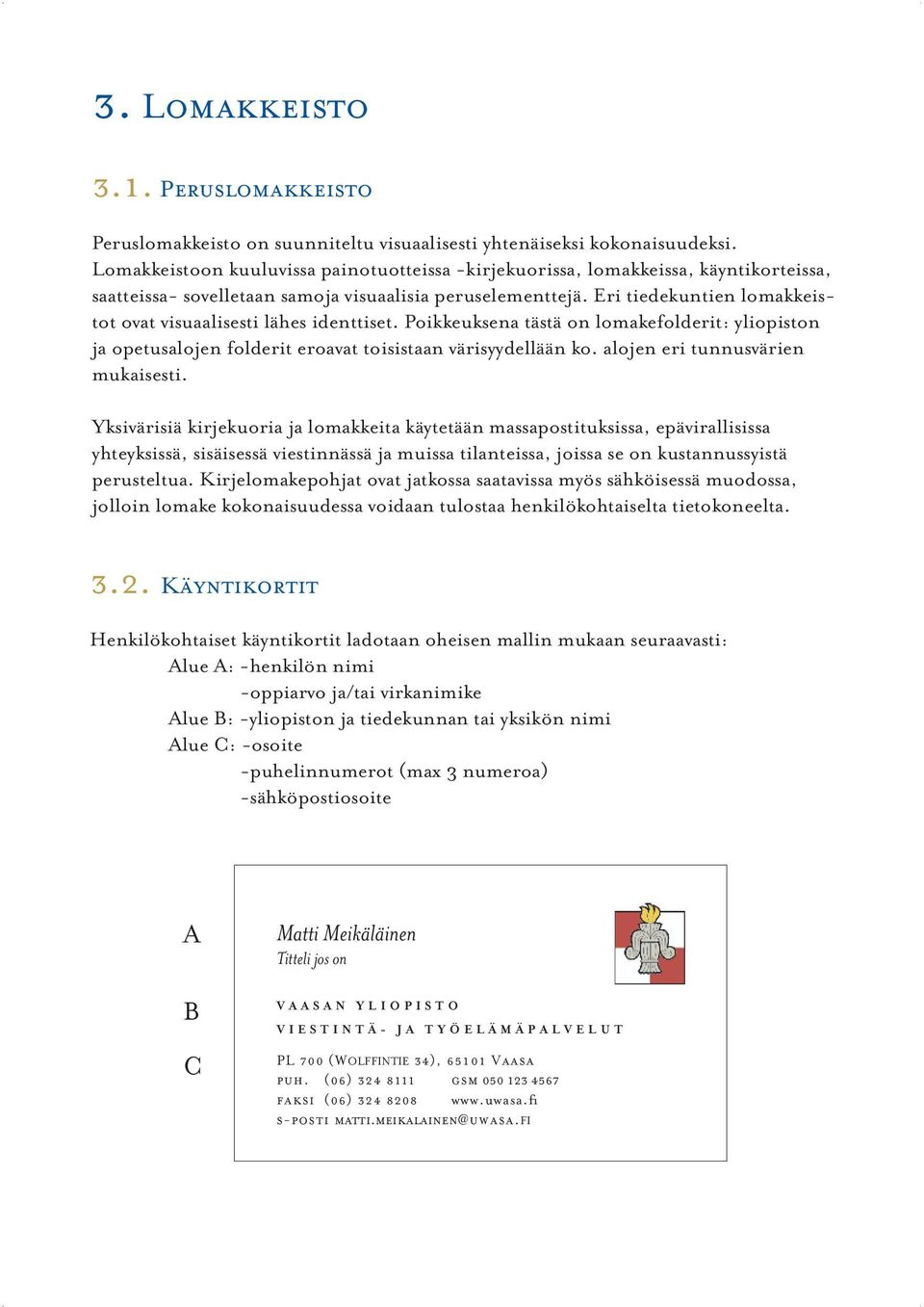 Eri tiedekuntien lomakkeistot ovat visuaalisesti lähes identtiset. Poikkeuksena tästä on lomakefolderit: yliopiston ja opetusalojen folderit eroavat toisistaan värisyydellään ko.