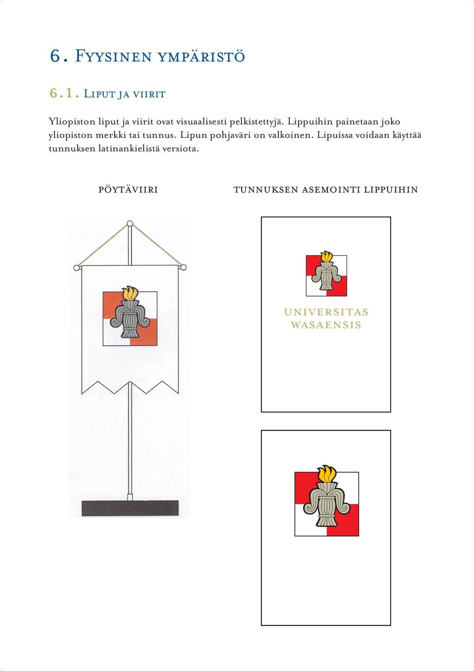 Lippuihin painetaan joko yliopiston merkki tai tunnus.