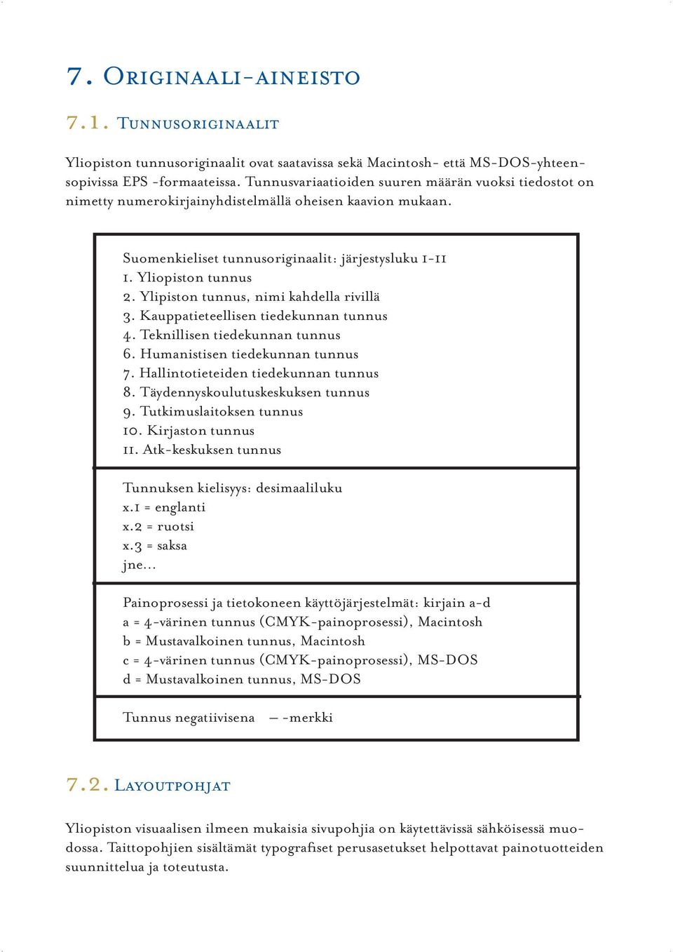 Ylipiston tunnus, nimi kahdella rivillä 3. Kauppatieteellisen tiedekunnan tunnus 4. Teknillisen tiedekunnan tunnus 6. Humanistisen tiedekunnan tunnus 7. Hallintotieteiden tiedekunnan tunnus 8.